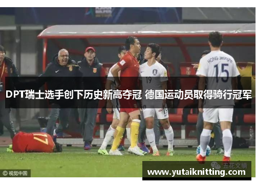 DPT瑞士选手创下历史新高夺冠 德国运动员取得骑行冠军
